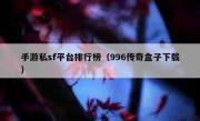 手游私sf平台排行榜（996传奇盒子下载）