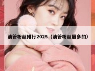 油管粉丝排行2025（油管粉丝最多的）