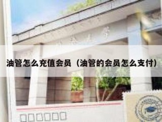 油管怎么充值会员（油管的会员怎么支付）