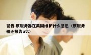 警告:该服务器在美国维护什么意思（该服务器还报告utt）