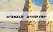 快手涨粉怎么涨?（快手如何快手涨粉）