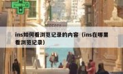 ins如何看浏览记录的内容（ins在哪里看浏览记录）
