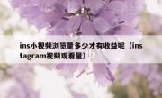 ins小视频浏览量多少才有收益呢（instagram视频观看量）