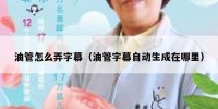 油管怎么弄字幕（油管字幕自动生成在哪里）