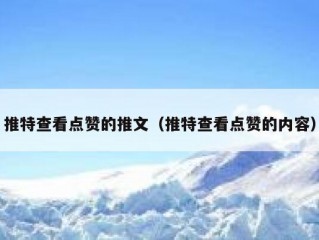 推特查看点赞的推文（推特查看点赞的内容）
