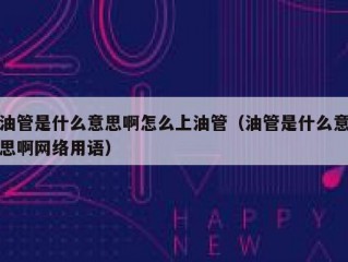 油管是什么意思啊怎么上油管（油管是什么意思啊网络用语）