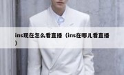 ins现在怎么看直播（ins在哪儿看直播）