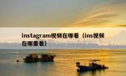 instagram视频在哪看（ins视频在哪里看）