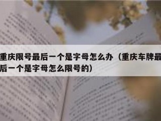 重庆限号最后一个是字母怎么办（重庆车牌最后一个是字母怎么限号的）
