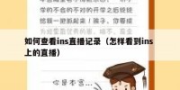 如何查看ins直播记录（怎样看到ins 上的直播）