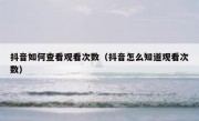 抖音如何查看观看次数（抖音怎么知道观看次数）