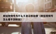 微信视频号为什么不显示粉丝群（微信视频号怎么看不到粉丝）