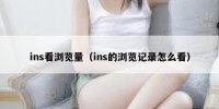 ins看浏览量（ins的浏览记录怎么看）