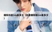 国际抖音1m是多少（抖音国际版1m是多少）
