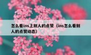怎么看ins上别人的点赞（ins怎么看别人的点赞动态）
