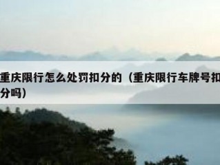 重庆限行怎么处罚扣分的（重庆限行车牌号扣分吗）