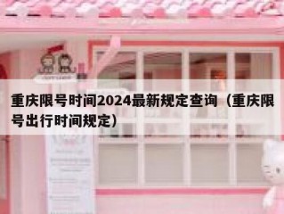 重庆限号时间2024最新规定查询（重庆限号出行时间规定）