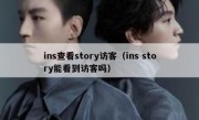 ins查看story访客（ins story能看到访客吗）