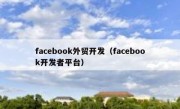 facebook外贸开发（facebook开发者平台）