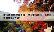 重庆限号罚款多少钱一次（重庆限行一天拍2次就罚款2次吗）