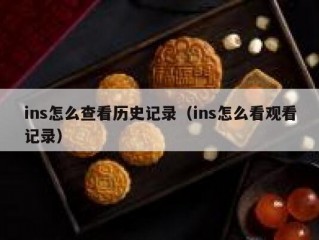 ins怎么查看历史记录（ins怎么看观看记录）