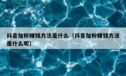 抖音加粉赚钱方法是什么（抖音加粉赚钱方法是什么呢）