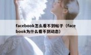 facebook怎么看不到帖子（facebook为什么看不到动态）