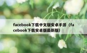 facebook下载中文版安卓手游（facebook下载安卓版最新版）