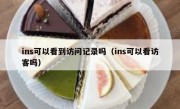 ins可以看到访问记录吗（ins可以看访客吗）