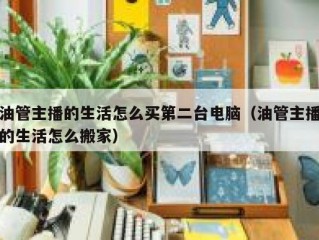 油管主播的生活怎么买第二台电脑（油管主播的生活怎么搬家）