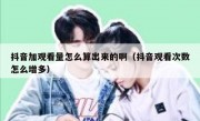 抖音加观看量怎么算出来的啊（抖音观看次数怎么增多）