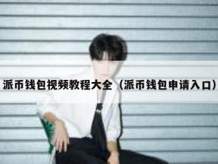 派币钱包视频教程大全（派币钱包申请入口）