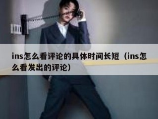 ins怎么看评论的具体时间长短（ins怎么看发出的评论）
