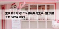 重庆限号时间2024最新规定查询（重庆限号出行时间规定）