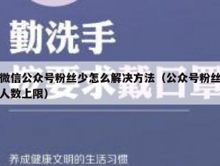 微信公众号粉丝少怎么解决方法（公众号粉丝人数上限）