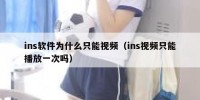 ins软件为什么只能视频（ins视频只能播放一次吗）