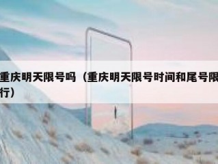 重庆明天限号吗（重庆明天限号时间和尾号限行）