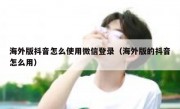 海外版抖音怎么使用微信登录（海外版的抖音怎么用）