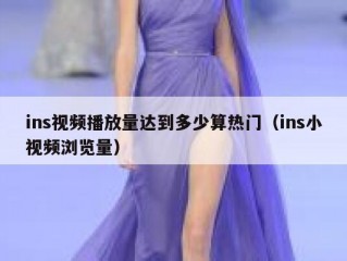 ins视频播放量达到多少算热门（ins小视频浏览量）
