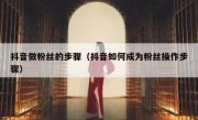 抖音做粉丝的步骤（抖音如何成为粉丝操作步骤）