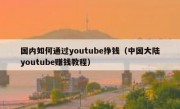 国内如何通过youtube挣钱（中国大陆youtube赚钱教程）