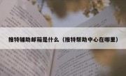 推特辅助邮箱是什么（推特帮助中心在哪里）