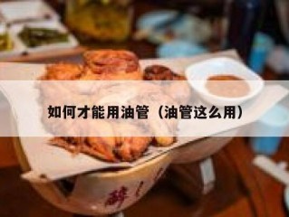 如何才能用油管（油管这么用）