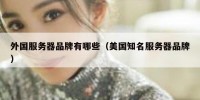 外国服务器品牌有哪些（美国知名服务器品牌）
