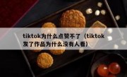 tiktok为什么点赞不了（tiktok发了作品为什么没有人看）