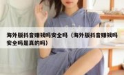 海外版抖音赚钱吗安全吗（海外版抖音赚钱吗安全吗是真的吗）