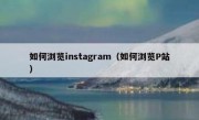 如何浏览instagram（如何浏览P站）