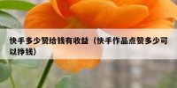 快手多少赞给钱有收益（快手作品点赞多少可以挣钱）