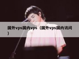 国外vps国内vps（国外vps国内访问）
