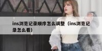 ins浏览记录顺序怎么调整（ins浏览记录怎么看）